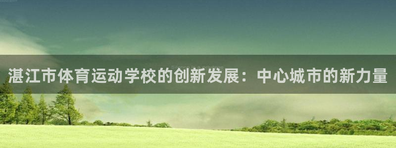 米兰体育官方正版app娱乐是那个系列的台子：湛江市体育运动学