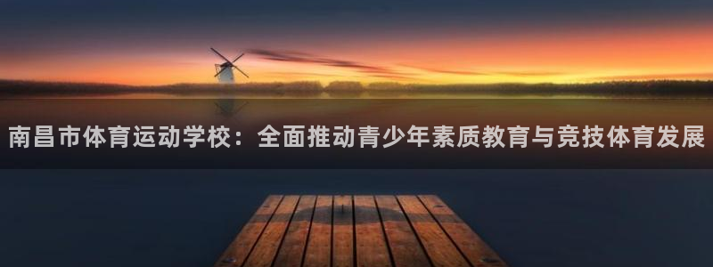 注册米兰体育官方正版app：南昌市体育运动学校：全面