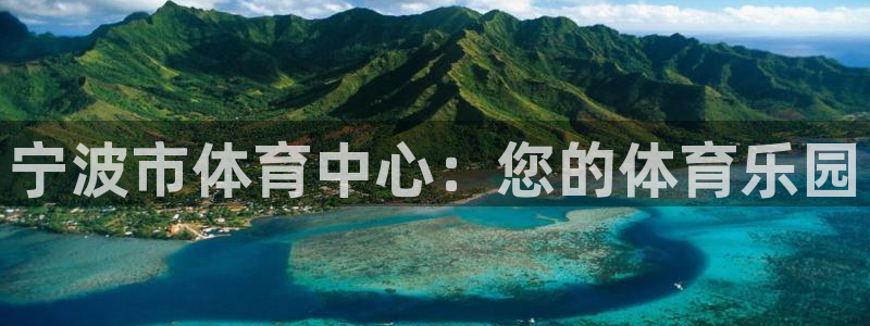 米兰体育官网下载平台：宁波市体育中心：您的体育乐园