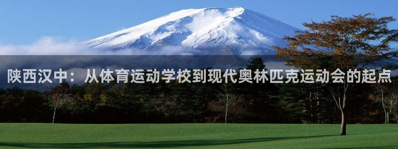米兰体育官方正版app娱乐平台：陕西汉中：从体育运动学校到现