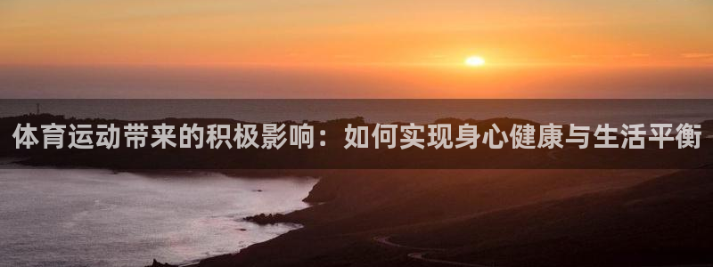米兰体育登录入口登录不了：体育运动带来的积极影响：如何实现身