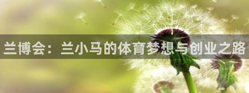 米兰体育与瓦伦西亚合作了吗：兰博会：兰小马的体育梦想与创业之